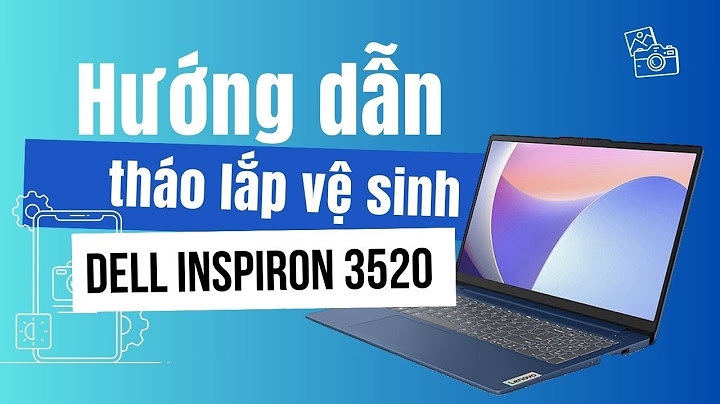 Hướng dẫn tháo laptop dell năm 2024