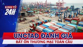 UNCTAD đánh giá bất ổn thương mại toàn cầu | Kinh tế 24h