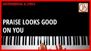 PRAISE LOOKS GOOD ON YOU - Instrumental & Lyric Video