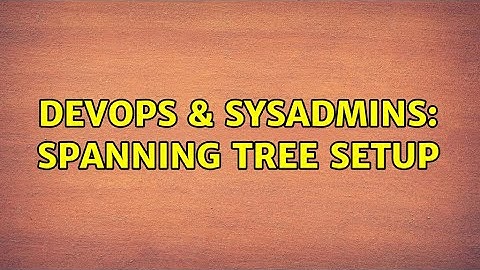 DevOps & SysAdmins: Spanning Tree Setup (5 Solutions!!)