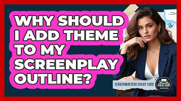 Why Should I Add Theme To My Screenplay Outline?