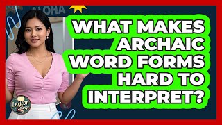 What Makes Archaic Word Forms Hard To Interpret? - Lexicon Lounge