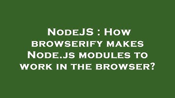 NodeJS : How browserify makes Node.js modules to work in the browser?