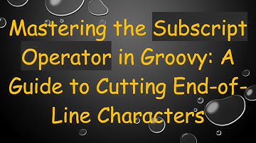 Mastering the Subscript Operator in Groovy: A Guide to Cutting End-of-Line Characters