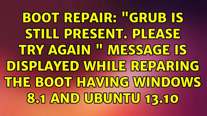 Boot repair: "GRUB is still present. Please try again " message is displayed while reparing the...