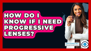 How Do I Know If I Need Progressive Lenses? - Optometry Knowledge Base