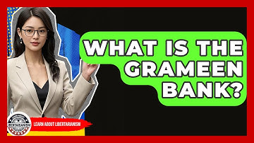 What Is The Grameen Bank? - Learn About Libertarianism
