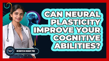 Can Neural Plasticity Improve Your Cognitive Abilities? - Neurotech Insight Pro