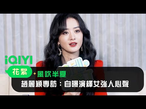 《風吹半夏》趙麗穎專訪：自曝演繹女強人心聲｜愛奇藝