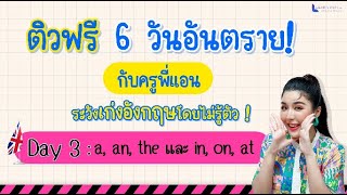 Day 3 l a, an, the และ in, on, at ติวฟรี 6 วันอันตราย! ระวังเก่งอังกฤษโดยไม่รู้ตัว By ครูพี่แอน