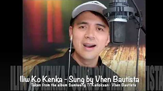 Iliwko Kenka - Sung by Vhen Bautista Iliwko Kenka - Sung by Vhen Bautista