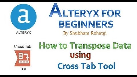 Alteryx Tool - How to Transpose Data using Cross Tab Tool