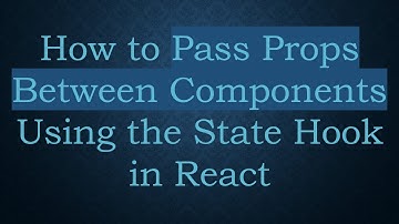 How to Pass Props Between Components Using the State Hook in React