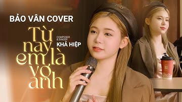TỪ NAY EM LÀ VỢ ANH - KHẢ HIỆP | COVER BẢO VÂN | Đưa bàn tay anh nắm anh dắt em trên đường…