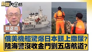 俄美機艦驚爆日本頭上撒尿陸海警沒收金門劉五店航道 新聞大白話@tvbstalk