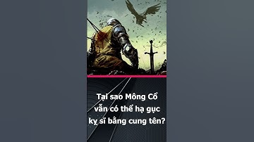 Tại sao Mông Cổ vẫn có thể hạ gục kỵ sĩ bằng cũng tên?