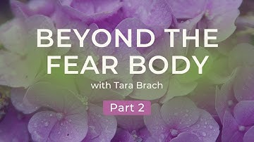 Beyond the Fear Body: Transforming Fear into Awakening with Tara Brach (Part 2)