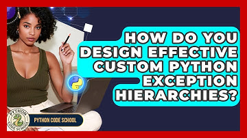 How Do You Design Effective Custom Python Exception Hierarchies? - Python Code School