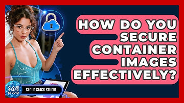 How Do You Secure Container Images Effectively? - Cloud Stack Studio