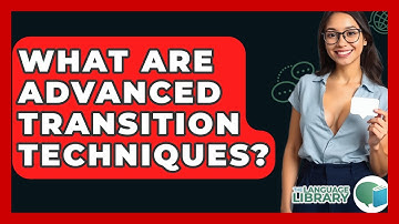 What Are Advanced Transition Techniques? - The Language Library