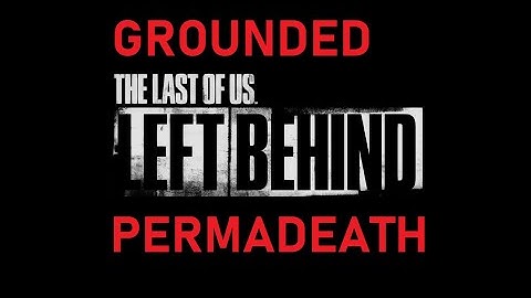 The Last of Us Part 1: Left Behind - GROUNDED PERMADEATH - Part 1