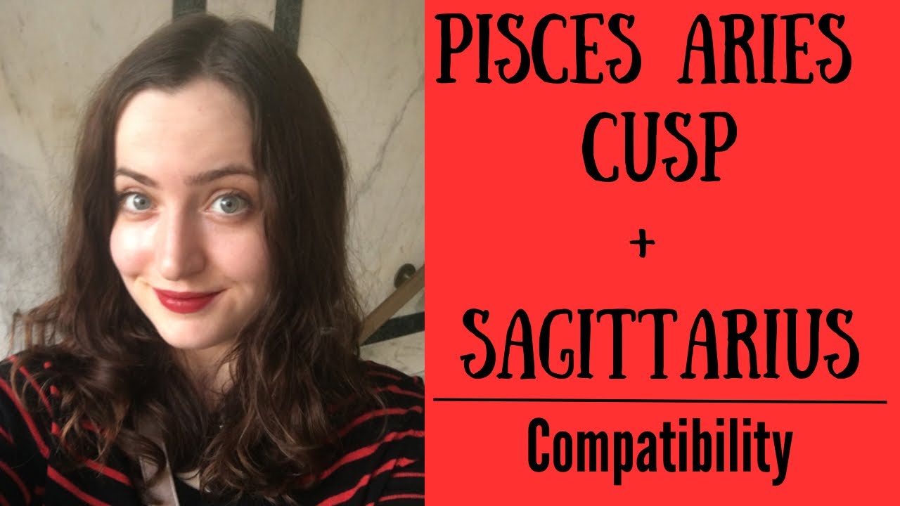Pisces Aries Cusp + Sagittarius - COMPATIBILITY - YouTube
