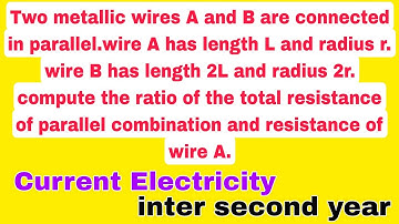 Two metallic wires A & B are connected in parallelwire A have length L and radius r  B has length 2L