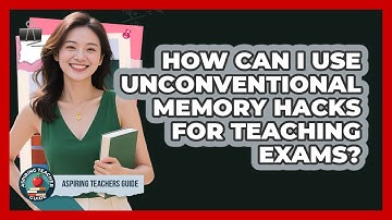 How Can I Use Unconventional Memory Hacks For Teaching Exams? - Aspiring Teacher Guide