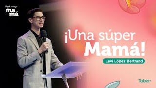 'Una super mamá'  Leví López Bertrand