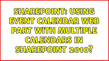 Sharepoint: Using Event Calendar web part with multiple calendars in SharePoint 2010?