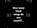 how many hindi songs do you know?.. if you know all then like and subscribe