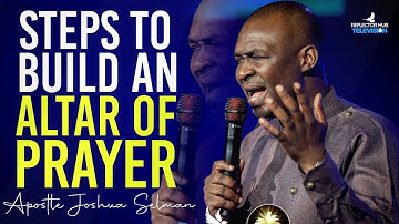 FOLLOW THESE STEPS TO BUILD AN ALTAR OF PRAYER - APOSTLE JOSHUA SELMAN