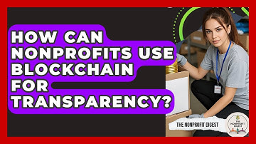 How Can Nonprofits Use Blockchain For Transparency? - The Nonprofit Digest