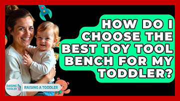 How Do I Choose The Best Toy Tool Bench For My Toddler? - Raising A Toddler