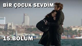 Bir Çocuk Sevdim 15.Bölüm - Full Bölüm