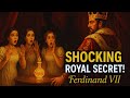 Ferdinand VII- The Scandalous Secret of Spain's Most Twisted King