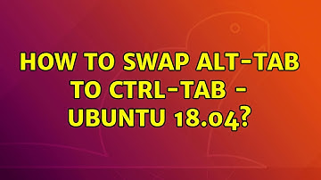 How to swap Alt-Tab to Ctrl-Tab - Ubuntu 18.04?