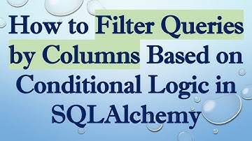 How to Filter Queries by Columns Based on Conditional Logic in SQLAlchemy