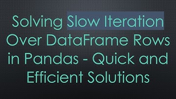 Solving Slow Iteration Over DataFrame Rows in Pandas - Quick and Efficient Solutions