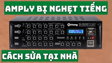 Cách Sửa Amply Bị Nghẹt Tiếng Tại Nhà