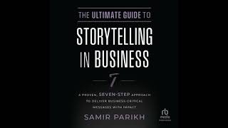 Ultimate Guide to Storytelling in Business: A Proven, Seven–Step Approach To Deliver