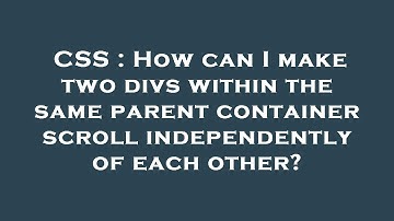 CSS : How can I make two divs within the same parent container scroll independently of each other?
