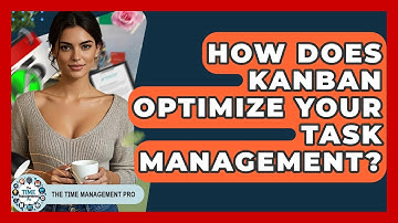 How Does Kanban Optimize Your Task Management? - The Time Management Pro