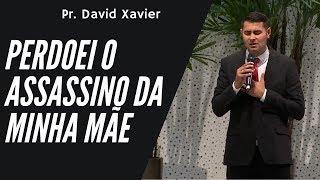Testemunho impactante: “Perdoei o assassino da minha mãe” - Pr. David Xavier