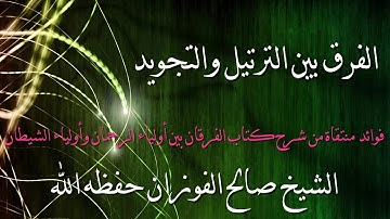 الفرق بين الترتيل والتجويد الشيخ صالح الفوزان حفظه الله