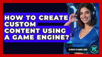 How To Create Custom Content Using A Game Engine? - Ultimate PC Gaming Guide