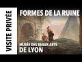 Visite prive exposition formes de la ruine au muse des beauxarts de lyon