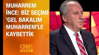 Muharrem İnce: Biz seçimi 'Gel bakalım Muharrem'le kaybettik