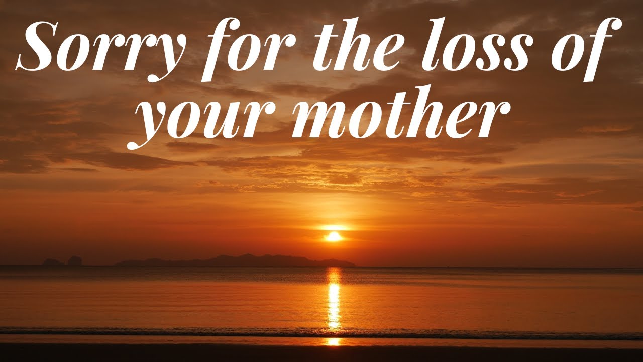 A condolence message for the loss of your mother  RIP message on death  Sorry for your loss