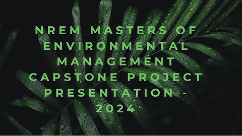 NREM Masters of Environmental Management Capstone Project Presentation - 2024